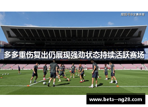 多多重伤复出仍展现强劲状态持续活跃赛场