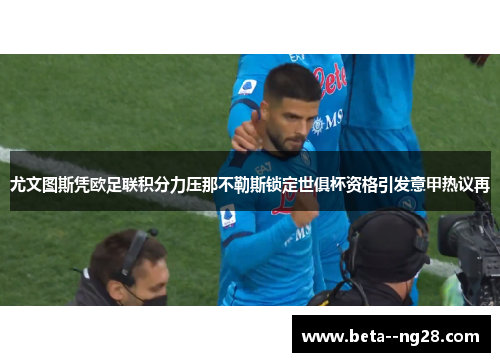 尤文图斯凭欧足联积分力压那不勒斯锁定世俱杯资格引发意甲热议再