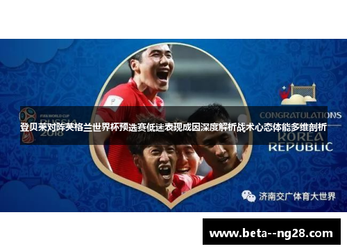 登贝莱对阵英格兰世界杯预选赛低迷表现成因深度解析战术心态体能多维剖析 登贝莱对阵英格兰世界杯预选赛低迷表现成因深度解析战术心态体能多维剖析