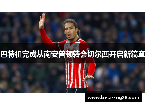 巴特祖完成从南安普顿转会切尔西开启新篇章